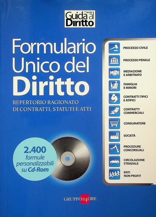 Formulario unico del diritto: repertorio ragionato di contratti, statuti e atti. 2.400 formule personalizzabili su Cd-Rom processo civile, processo penale, mediazione e arbitrato, famiglia e minori, contratti tipici e atipici, contratti commerciali - copertina
