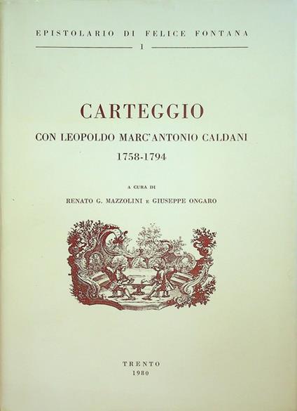 Epistolario di Felice Fontana: 1. Carteggio con Leopoldo Marc'Antonio Caldani: 1758-1794 - Renato G. Mazzolini - copertina