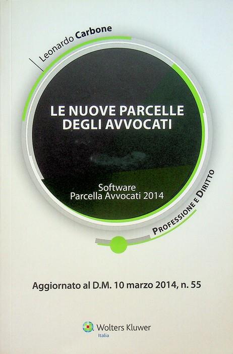 Le nuove parcelle degli avvocati: professione e diritto: software parcella avvocati 2014: aggiornato al D.M. 10 marzo 2014, n. 55 - Leonardo Carbone - copertina