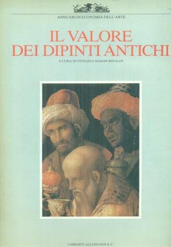 Il valore dei dipinti antichi. "Il valore ragionato nelle scelte e nei commenti dei grandi esperti internazionali" - copertina