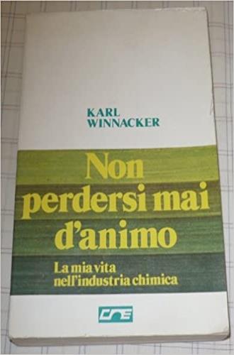 Non perdersi mai d'animo. La mia vita nell'industria chimica - copertina