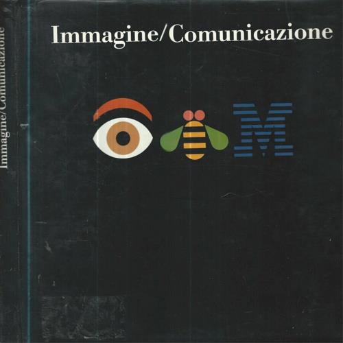 Immagine/ Comunicazione Iniziative, programmi, progetti di comunicazione istituzionale in e dall'Italia 1962-1993 - copertina