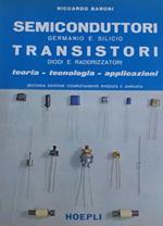Semiconduttori germanio e silicio. Transistori diodi e raddrizzatori. Teoria, tecnologia, applicazioni