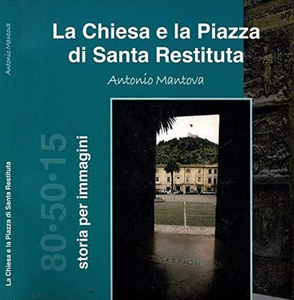 La Chiesa e la Piazza di Santa Restituita. Storia per immagini - copertina