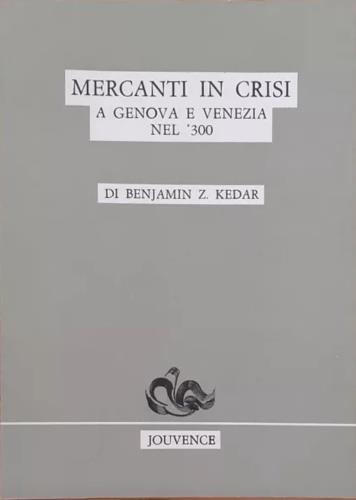 Mercanti in crisi a Genova e Venezia nel '300. Boom e depressione,rispettivamente nella prima e nella seconda met� del �300 in Europa. Come reagirono al fenomeno i mercanti dell�epoca? - copertina