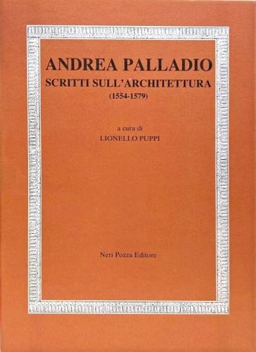 Andrea Palladio scritti sull'architettura 1554-1579. a cura del centro internazionale di studi di Architettura Andrea Palladio - Lionello Puppi - copertina
