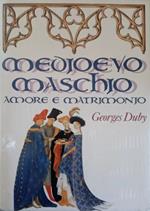 Medioevo maschio. Amore e matrimonio