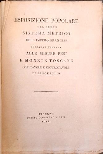 Esposizione popolare del nuovo sistema metrico dell' impero francese. Comparativamente alle misure , pesi e monete toscane con tavole e controtavole di ragguaglio - copertina