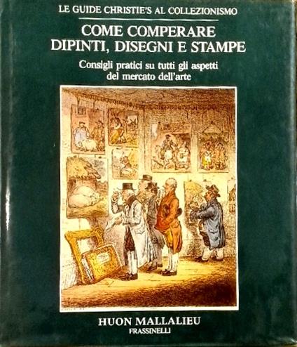 Come comperare dipinti, disegni stampe. Consigli pratici su tutti gli aspetti del mercato dell'arte - copertina