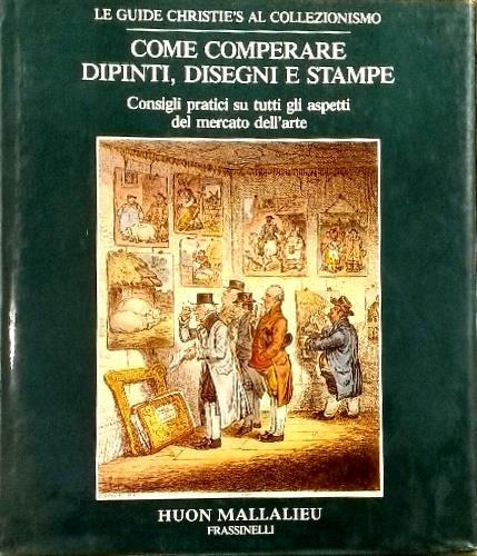 Come comperare dipinti, disegni stampe. Consigli pratici su tutti gli aspetti del mercato dell'arte - copertina