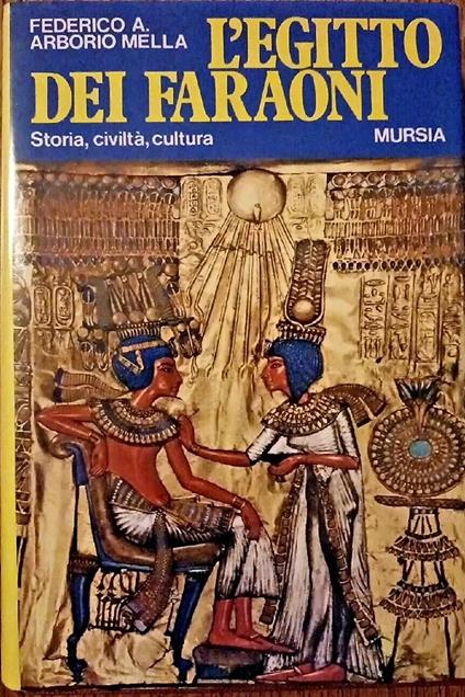 L' Egitto dei faraoni. Storia, civilt� e cultura - Federico A. Arborio Mella - copertina