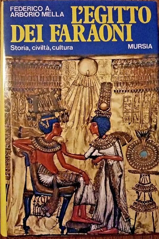 L' Egitto dei faraoni. Storia, civilt� e cultura - Federico A. Arborio Mella - copertina