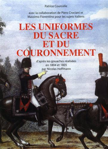 Les uniformes du Sacre et du Couronnement. D'apr�s les gouaches r�alis�es en 1804 et 1805 par Nicolas Hoffmann - copertina