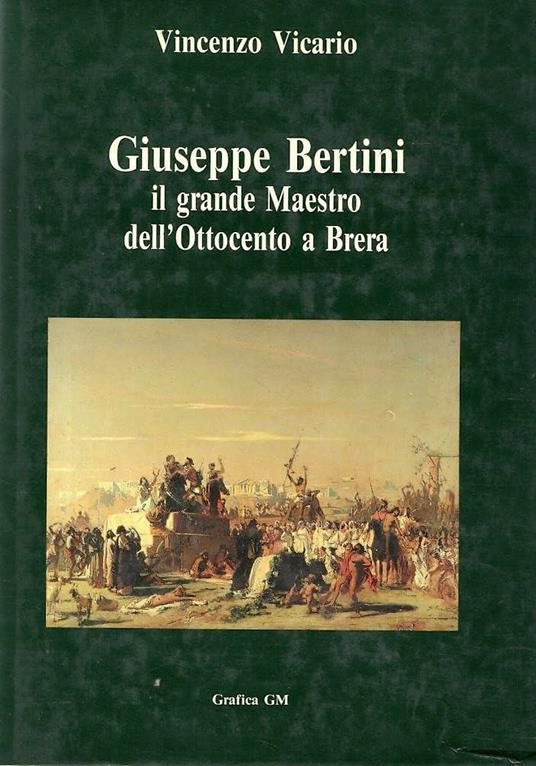 Giuseppe Bertini il grande Maestro dell'Ottocento a Brera nel primo centenario della morte 11 dicembre 1825-24 novembre 1898 - copertina