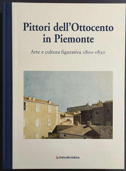 Pittori dell'Ottocento in Piemonte. Arte e cultura figurativa 1800-1830. Saggi e contributi di: Virginia Bertone, Anna Bondi, Walter Canavesio, Silvio Curto, Franca Dalmasso, Flavio Febbraro, Anna Finocchi, Edith Gabrielli - Lucetta Levi Momigliano - - copertina