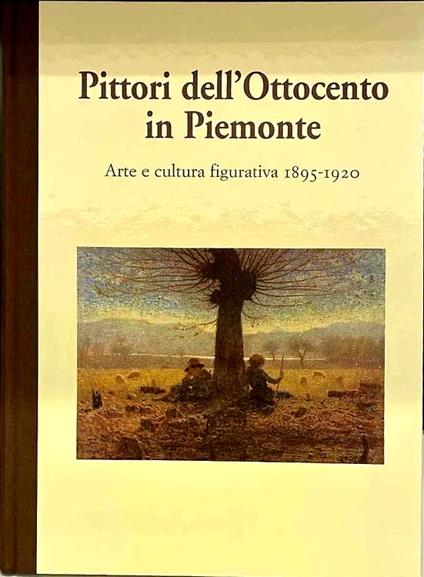 Pittori dell'Ottocento in Piemonte. Arte e cultura figurativa 1895-1920. Saggi e contributi di: Santo Alligo, Giovanni Alzani, Barbara Bergaglio, Anna Bondi, Walter Canavesio, Pierangelo Cavanna, Silvia Cecchini, Angelo Dragone, Flavio Febbrarom Anna - copertina
