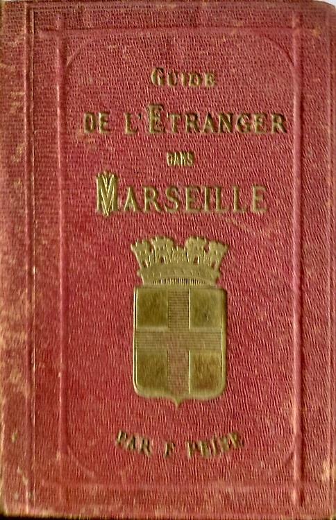 Guide universel de l�tranger dans Marseille contenant tous les renseignements pratiques indispensables au voyageur... orn� dun plan general de Marseille et de vignettes sur bois - copertina