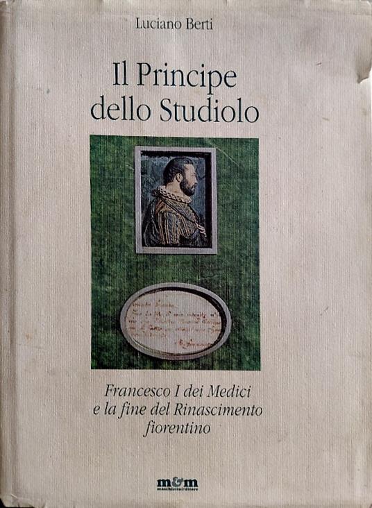Il principe dello studiolo. Francesco I dei Medici e la fine del Rinascimento fiorentino - copertina