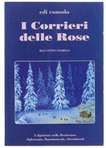 I Corrieri Delle Rose. L'Alpinismo Nella Resistenza: Diplomazia, Finanziamenti, Rifornimenti. Racconto Storico