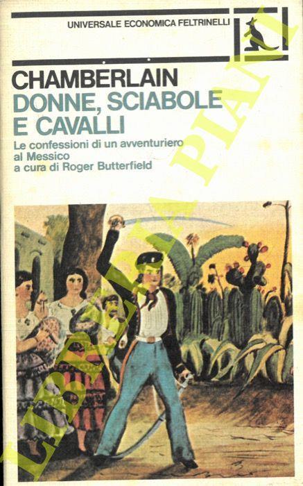 Donne, sciabole e cavalli. Le confessioni di un avventuriero al Messico - Samuel E. Chamberlain - copertina