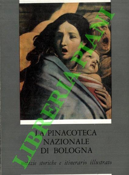 La Pinacoteca Nazionale di Bologna. Notizie storiche e itinerario illustrato - Andrea Emiliani - copertina