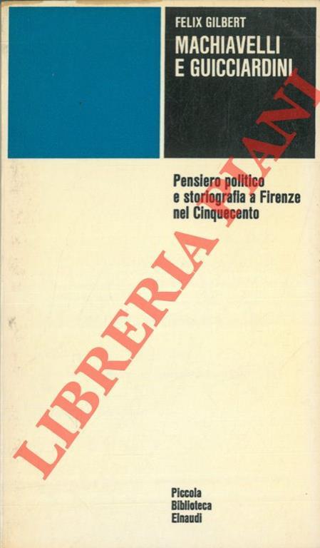 Machiavelli e Guicciardini. Pensiero politico e storiografia a Firenze nel Cinquecento - Felix Gilbert - copertina