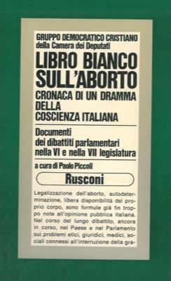 Libro bianco sull'aborto. Cronaca di un dramma della coscienza italiana. (Gruppo Democratico Cristiano della Camera dei Deputati) - Paolo Piccoli - copertina