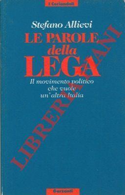 Le parole della Lega. Il movimento politico che vuole un'altra Italia - Stefano Allievi - copertina