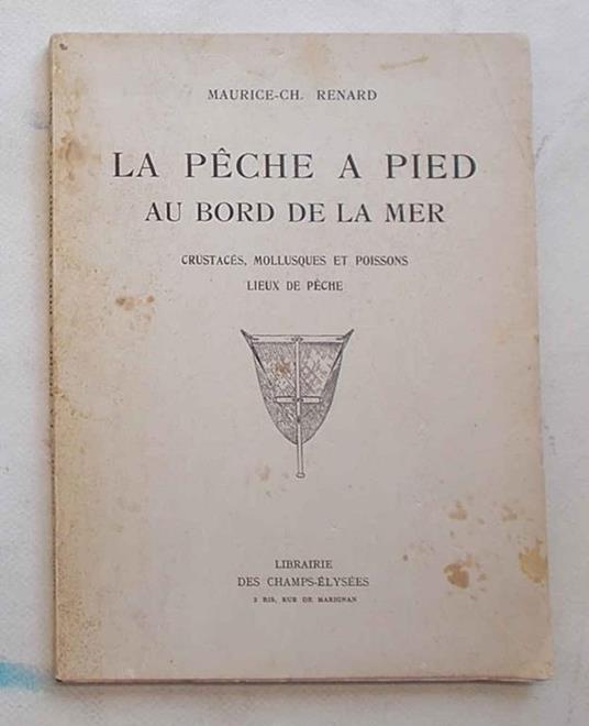 La peche a pied au bord de la mer. Crustacés, mollusques et poissons. Lieux de peche - Maurice Renard - copertina
