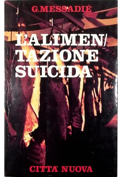 L' alimentazione suicida I pericoli reali e immaginari dei prodotti chimici nella nostra alimentazione - Gerald Messadié - copertina