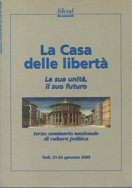 La Casa Delle Libertà - La Sua Unitˆ, Il Suo Futuro. Terzo Seminario Nazionale di Cultura Politica. Todi, 21-22 Gennaio - copertina