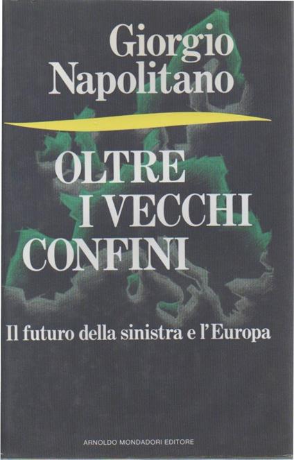 Oltre I Vecchi Confini - Il Futuro Della Sinistra e L'europa  - Giorgio Napolitano - copertina