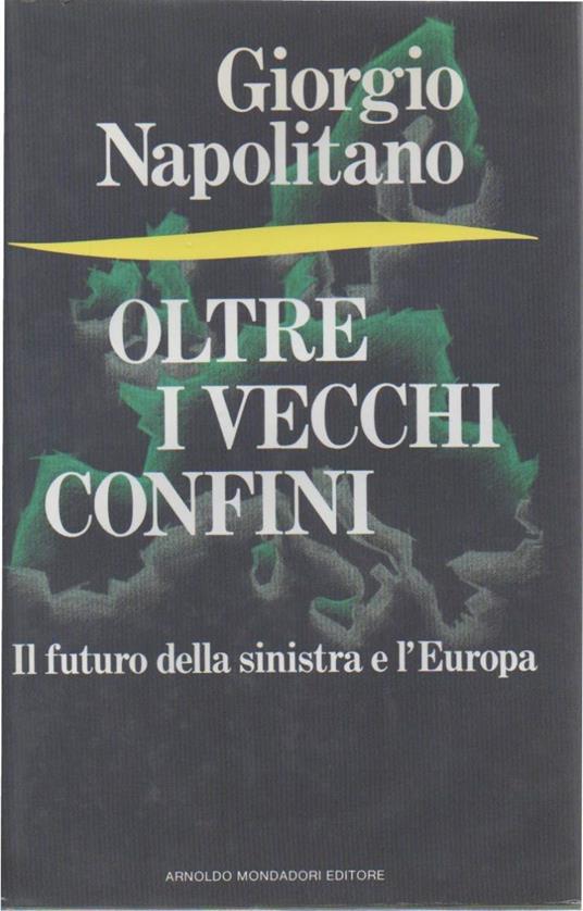 Oltre I Vecchi Confini - Il Futuro Della Sinistra e L'europa  - Giorgio Napolitano - copertina