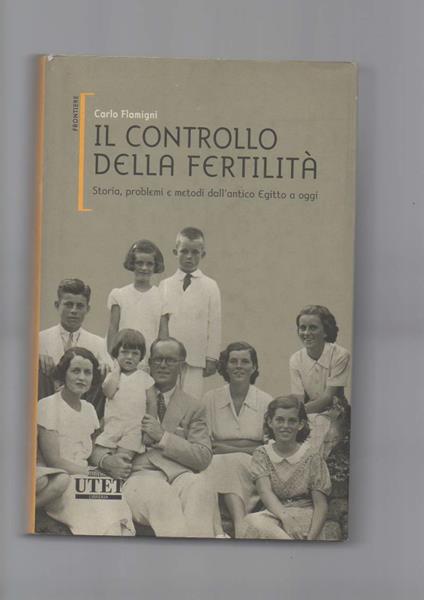 Il Controllo Della Fertilita Storia, Problemi e Metodi Dall'antico Egitto a Oggi - Carlo Flamigni - copertina