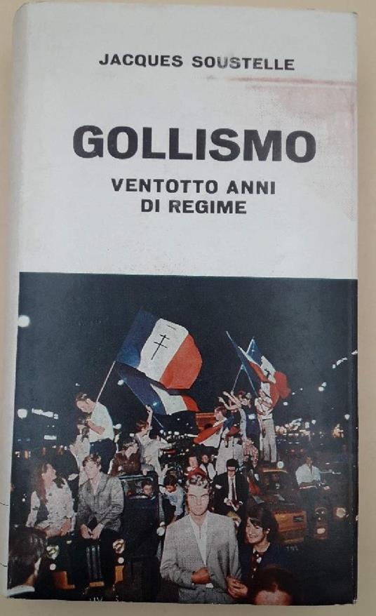 Gollismo- Ventotto Anni di Regime - Jacques Soustelle - copertina