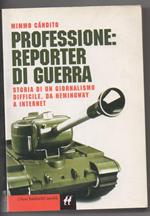 Professione: Reporter di Guerra Storia di Un Giornalismo Difficile, da Hemingway a Internet