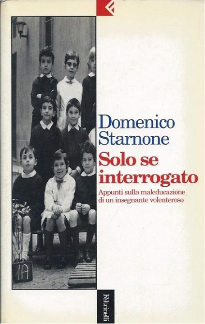 Solo Se Interrogato - Appunti Sulla Maleducazione di Un Insegnante Volenteroso - Domenico Starnone - copertina
