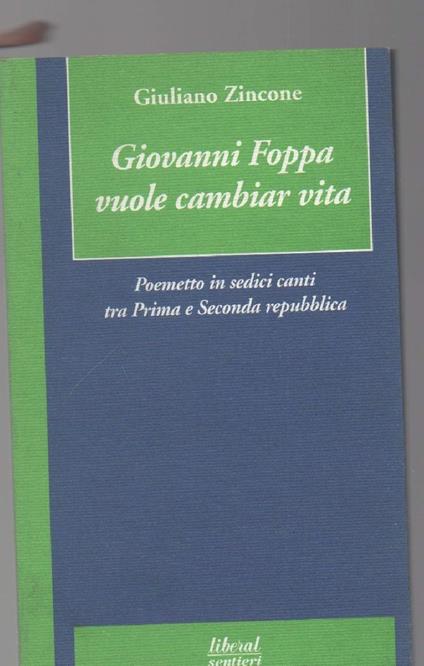 Giovanni Foppa Vuole Cambiar Vita Poemetto in Sedici Canti tra Prima e Seconda Repubblica - Giuliano Zincone - copertina