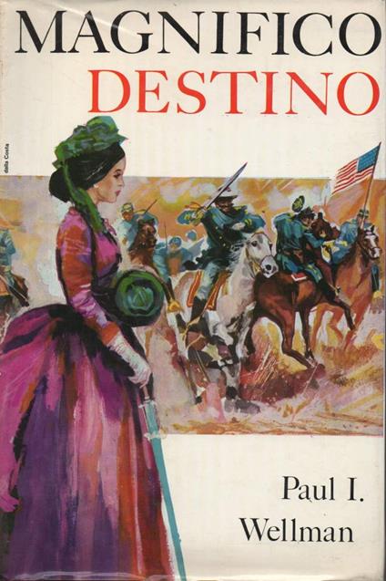 Magnifico Destino  - Paul I. Wellman - copertina