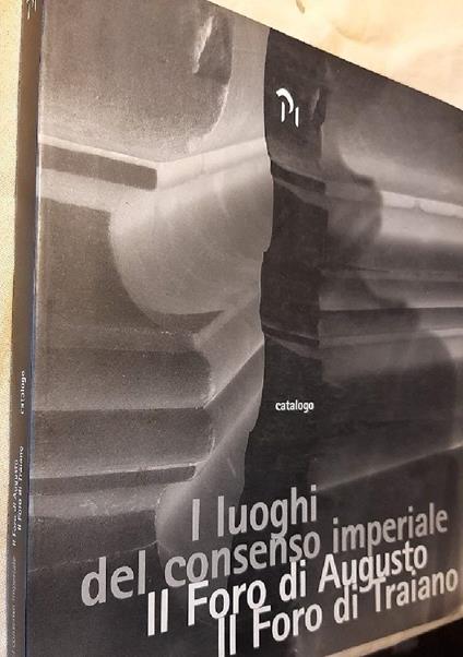 I Luoghi Del Consenso Imperiale-il Foro di Augusto-il Foro di Traiano - copertina