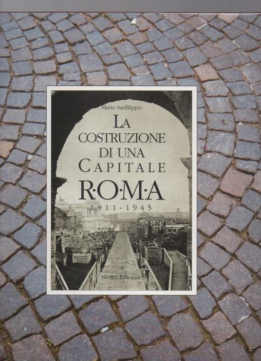 La Costruzione di Una Capitale Roma 1911 - 1945  - Mario Sanfilippo - copertina