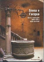 Siena e L'acqua - Storia e Immagini Della Cittˆ e Delle Sue Fonti 