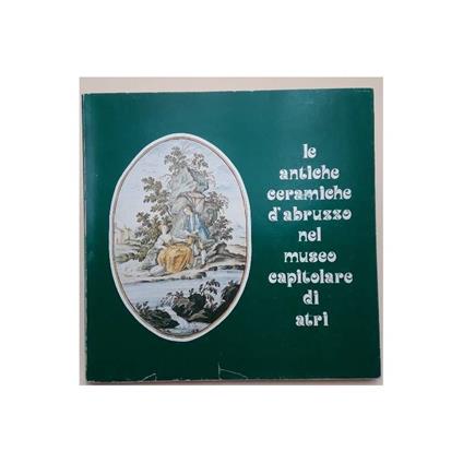 Le Antiche Ceramiche D'abruzzo Nel Museo Capitolare di Atri - copertina