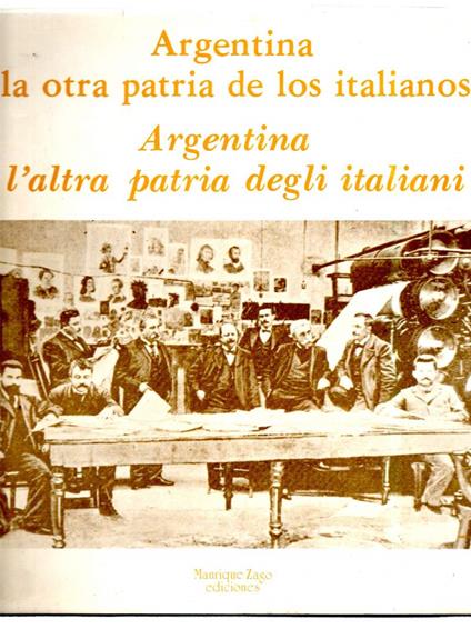 Argentina L'altra Patria Degli Italiani- Argentina La Otra Patria De Los Italianos - copertina