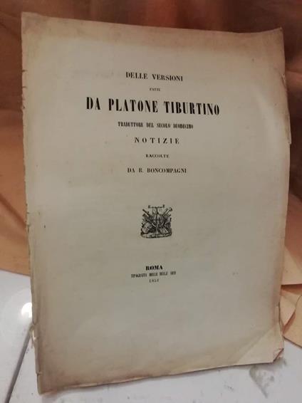 Delle Versioni Fatte da Platone Tiburtino Traduttore Del Secolo Duodecimo Notizie Raccolta da B. Boncompagni  - B. Boncompagni - copertina