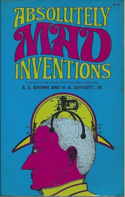Absolutely Mad Inventions - Complied From The Records Of The United States Patent Office - copertina