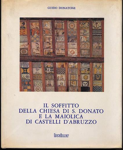 Il Soffitto Della Chiesa di S. Donato e La Maiolica di Castelli D'abruzzo - copertina