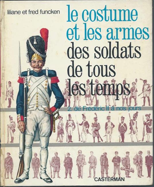 Les Costume Et Les Armes Des Soldats De Tous Les Temps - 2. De Frederic Ii a Nos Jours - copertina