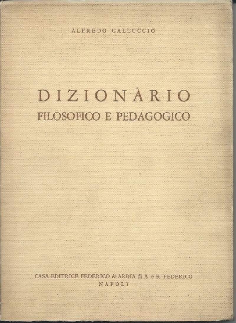 Dizionario Filosofico e Pedagogico - con Nozioni Indispensabili per Lo Studio Della Filosofia, Della Pedagogia e Della