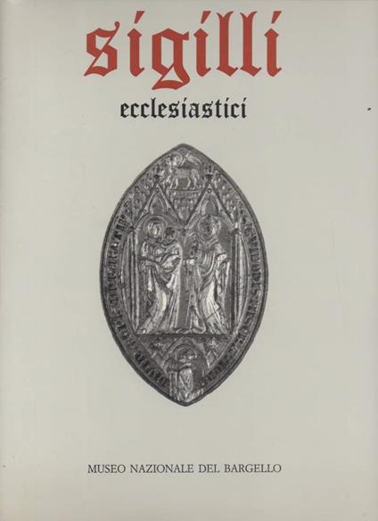 Museo Nazionale Del Bargello Sigilli Ecclesiastici e Civili Dei Secoli Xiii-xviii-2 Voll. 3 Tomi  - copertina